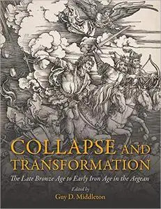 Collapse and Transformation: The Late Bronze Age to Early Iron Age in the Aegean