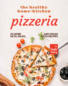 The Healthy Home-Kitchen Pizzeria : At-Home Keto, Paleo, and Vegan Pizza Recipes