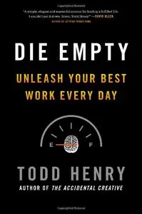 Die Empty: Unleash Your Best Work Every Day
