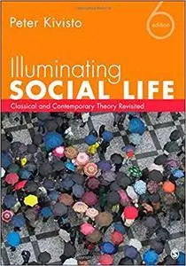 Illuminating Social Life: Classical and Contemporary Theory Revisited (6th edition)