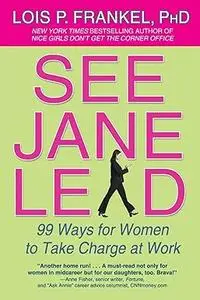 See Jane Lead: 99 Ways for Women to Take Charge at Work