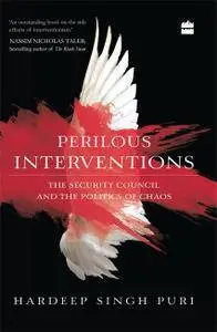 Perilous Interventions: The Security Council and the Politics of Chaos