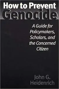 How to Prevent Genocide: A Guide for Policymakers, Scholars, and the Concerned Citizen