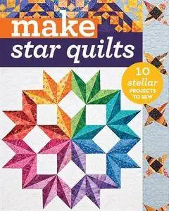 Make Star Quilts: 11 Stellar Projects to Sew