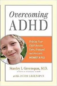 Overcoming ADHD: Helping Your Child Become Calm, Engaged, and Focused--Without a Pill