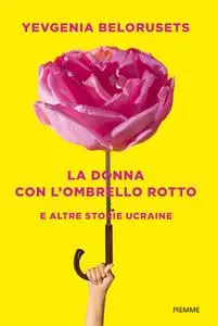 Yevgenia Belorusets - La donna con l’ombrello rotto e altre storie ucraine