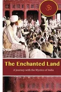 The Enchanted Land: A Journey with the Mystics of India