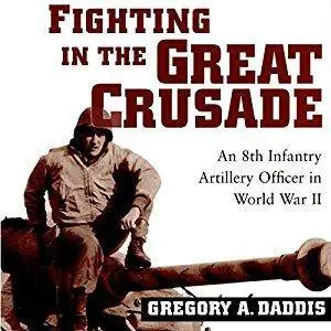 Fighting in the Great Crusade: An 8th Infantry Artillery Officer in World War II [Audiobook]