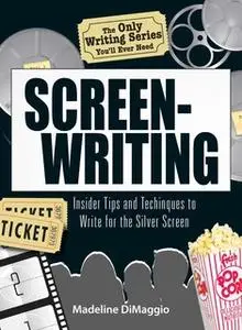 «The Only Writing Series You'll Ever Need Screenwriting: Insider Tips and Techniques to Write for the Silver Screen!» by