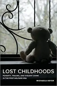 Lost Childhoods: Poverty, Trauma, and Violent Crime in the Post-Welfare Era