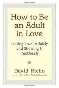 How to be an Adult in Love: Letting Love in Safely and Showing it Recklessly (Repost)