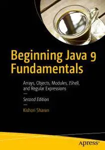 Beginning Java 9 Fundamentals: Arrays, Objects, Modules, JShell, and Regular Expression, Second Edition