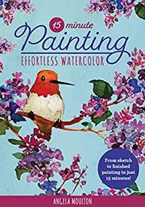 15-Minute Painting: Effortless Watercolor: From sketch to finished painting in just 15 minutes!  (Full color)