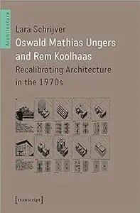 Oswald Mathias Ungers and Rem Koolhaas: Recalibrating Architecture in the 1970s