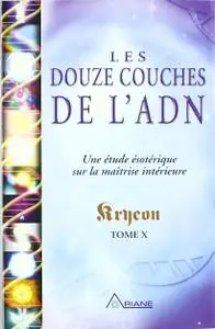 Kryeon, "Les douze couches de l'ADN : Une étude ésotérique sur la maîtrise intérieure, tome X" (repost)