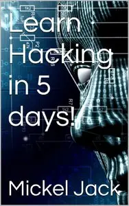 Mickel Jack - Learn Hacking in 5 days!