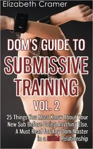 Dom's Guide To Submissive Training Vol. 2: 25 Things You Must Know About Your New Sub Before Doing Anything Else (repost)