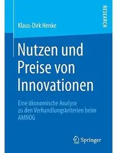 Nutzen und Preise von Innovationen: Eine ökonomische Analyse zu den Verhandlungskriterien beim AMNOG