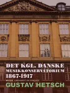 «Det kgl. danske Musikkonservatorium 1867-1917» by Gustav Hetsch