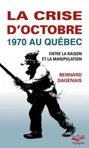 Bernard Dagenais, "La crise d'octobre 1970 au Québec: Entre la raison et la manipulation"