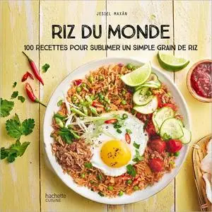 Riz du Monde: 100 recettes pour sublimer un simple grain de riz