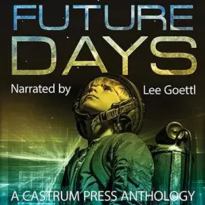 Future Days Anthology: A Collection of Sci-Fi & Fantasy Adventure Short Stories: The Days Series, Book 1 [Audiobook]