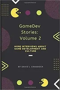 GameDev Stories: Volume 2: More Interviews About Game Development and Culture