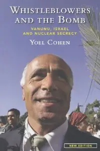 Whistleblowers and the Bomb - New Edition: Vanunu, Israel and Nuclear Secrecy