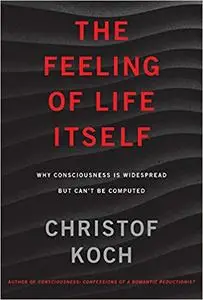 The Feeling of Life Itself: Why Consciousness Is Widespread but Can't Be Computed