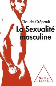 Claude Crépault, "La sexualité masculine : Une exploration sexoanalytique"