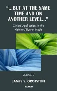 "But at the Same Time and on Another Level...". Volume 2, Clinical Applications in the Kleinian/Bionian Mode