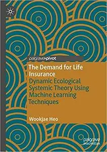 The Demand for Life Insurance: Dynamic Ecological Systemic Theory Using Machine Learning Techniques