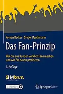 Das Fan-Prinzip: Wie Sie aus Kunden wirklich Fans machen und wie Sie davon profitieren