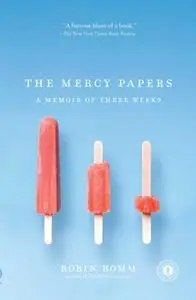 «The Mercy Papers: A Memoir of Three Weeks» by Robin Romm