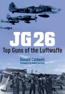 JG 26: Top Guns of the Luftwaffe by Donald Caldwell