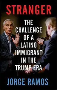 Stranger: The Challenge of a Latino Immigrant in the Trump Era