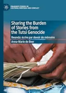 Sharing the Burden of Stories from the Tutsi Genocide: Rwanda: écrire par devoir de mémoire