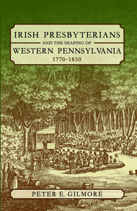 Irish Presbyterians and the Shaping of Western Pennsylvania, 1770-1830