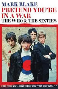 Pretend You're In A War: The Who and the Sixties