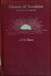 «Gleams of Sunshine / Optimistic Poems» by Joseph Horatio Chant