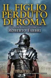 Roberto Fabbri - Il figlio perduto di Roma. Il destino dell'imperatore Vol. 6