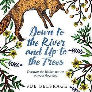 Down to the River and Up to the Trees: Discover the hidden nature on your doorstep [Audiobook]