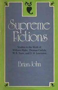 Supreme Fictions: Studies in the Work of William Blake, Thomas Carlyle, W. B. Yeats, and D. H. Lawrence