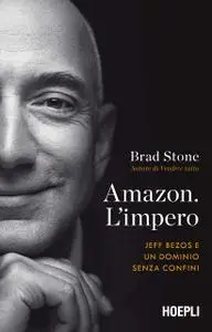 Brad Stone - Amazon. L'impero. Jeff Bezos e un dominio senza confini