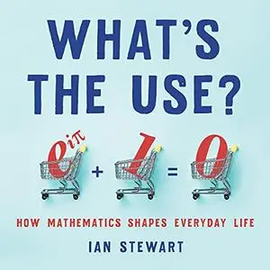 What's the Use?: How Mathematics Shapes Everyday Life [Audiobook]