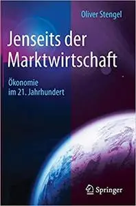 Jenseits der Marktwirtschaft: Ökonomie im 21. Jahrhundert