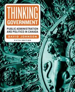 Thinking Government: Public Administration and Politics in Canada, 5th Edition