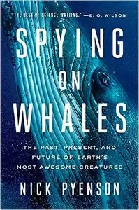 Spying on Whales: The Past, Present, and Future of Earth's Most Awesome Creatures