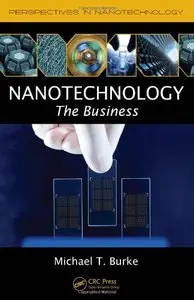 Nanotechnology: The Business (Perspectives in Nanotechnology) by Michael T. Burke [Repost]