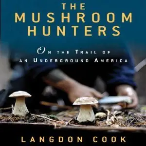 The Mushroom Hunters: On the Trail of an Underground America  (Audiobook)